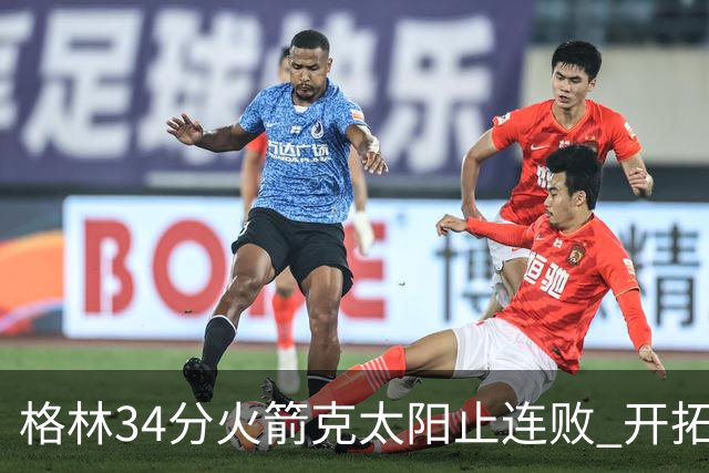格林34分火箭克太阳止连败 开拓者送灰熊5连败